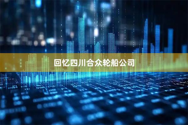 回忆四川合众轮船公司