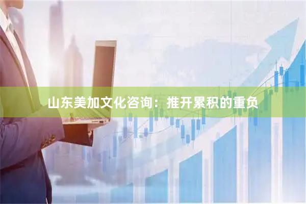 山东美加文化咨询：推开累积的重负
