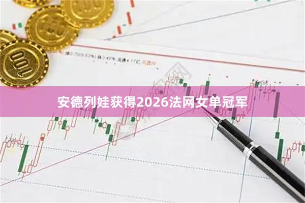 安德列娃获得2026法网女单冠军