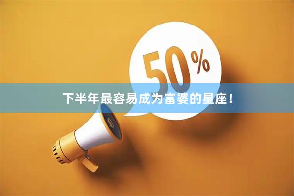 下半年最容易成为富婆的星座！